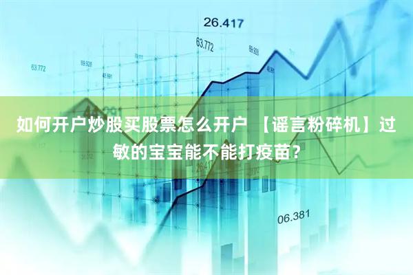 如何开户炒股买股票怎么开户 【谣言粉碎机】过敏的宝宝能不能打疫苗？